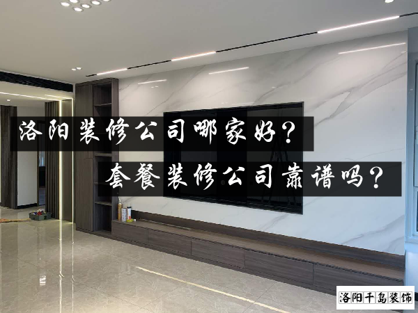 洛陽(yáng)裝修公司哪家好？套餐裝修公司靠譜嗎？