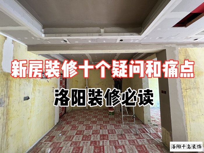 新房裝修十個疑問和痛點，洛陽裝修必讀