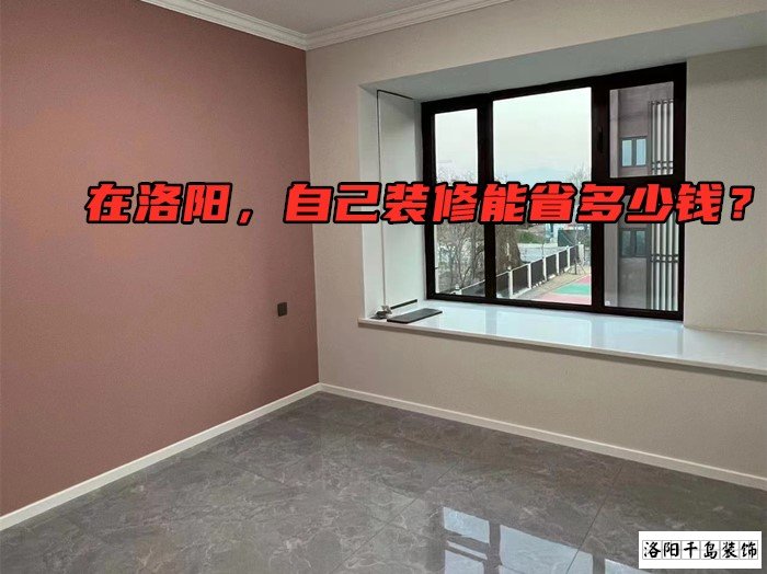 在洛陽，自己裝修能省多少錢？
