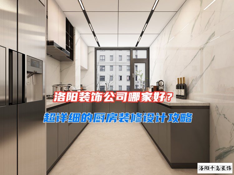 洛陽(yáng)裝飾公司哪家好？超詳細(xì)的廚房裝修設(shè)計(jì)攻略